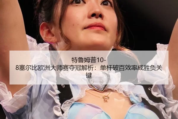 te-lu-mu-pu-sai-er-bi-ou-zhou-da-shi-sai-duo-guan-jie-xi-dan-gan-po-bai-xiao-lv-cheng-sheng-fu-guan-jian-3-179.jpg